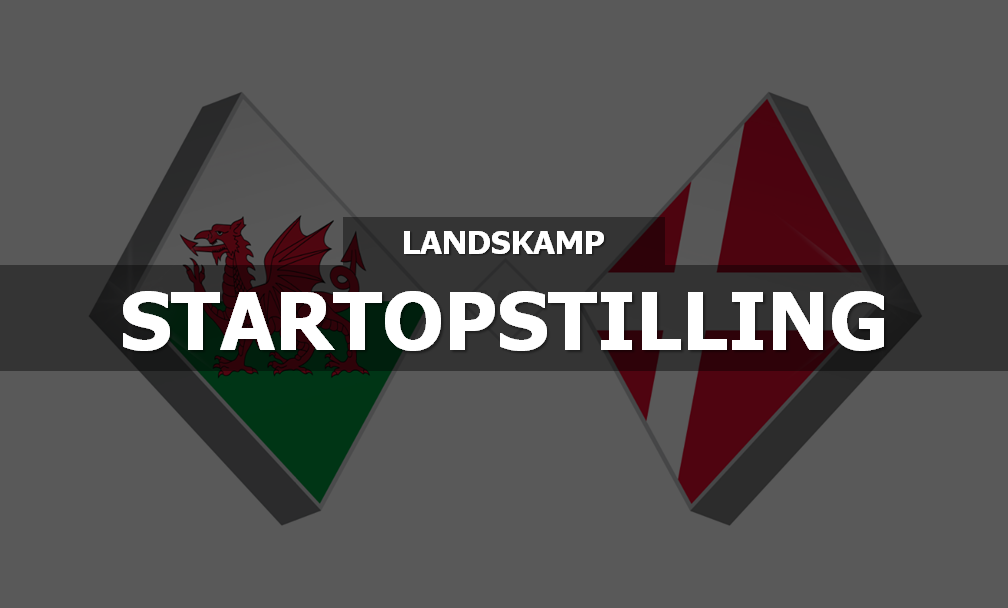 Wales - Danmark Startopstilling: Sådan stiller holdene fra start i Cardiff